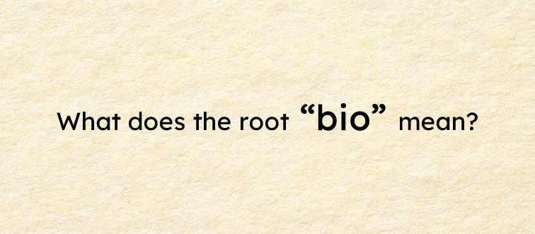 The root "bio" is the backbone of biology. What does it signify?